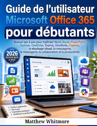 Guide de l'utilisateur Microsoft Office 365 pour débutants : Manuel pas à pas pour maîtriser Word, Excel, PowerPoint, Outlook, OneDrive, Teams, OneNote, Copilot, le stockage cloud, la messagerie, l
