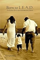 Born to L.E.A.D: Leveraging Efforts and Attitude Into Dreams 0692408134 Book Cover