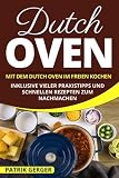 Dutch Oven: Mit dem Dutch Oven im Freien Kochen. Inklusive vieler Praxistipps und schnellen Rezepten zum Nachmachen.