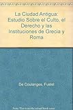 La Ciudad Antigua: Estudio Sobre el Culto, el Derecho y las Instituciones de Grecia y Roma (Spanish Edition)