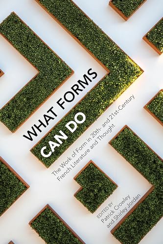 What Forms Can Do: The Work of Form in 20th- and 21st- Century French Literature and Thought (Contemporary French and Francophone Cultures, 69)