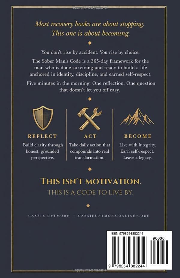 The Sober Man's Code: Daily Reflections on Building Identity, Discipline, and Earned Self-Respect (A 365-Day Framework for the Man You Are Becoming)