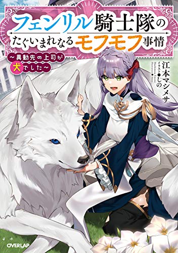 フェンリル騎士隊のたぐいまれなるモフモフ事情　～異動先の上司が犬でした～ (オーバーラップノベルスf)