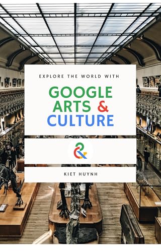 Explore the World with Google Arts & Culture (Google Apps for Everyone: A Beginner's Guide)