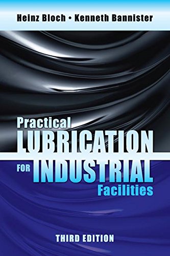 Practical Lubrication for Industrial Facilities, Third Edition (River Publishers Series in Energy Engineering and Systems)