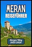  MERAN REISEFÜHRER 2025 2026: Entdecken Sie Thermalbäder, malerische Routen und historische Stadtplätze