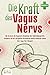 Produktbild Die Kraft des Vagus Nervs: Wie Sie durch die Vagusnerv-Stimulation Ihre Selbstheilungskräfte aktivieren und Ihre alltäglichen Beschwerden endlich loswerden können (inkl. Vagus Nerv Übungen)