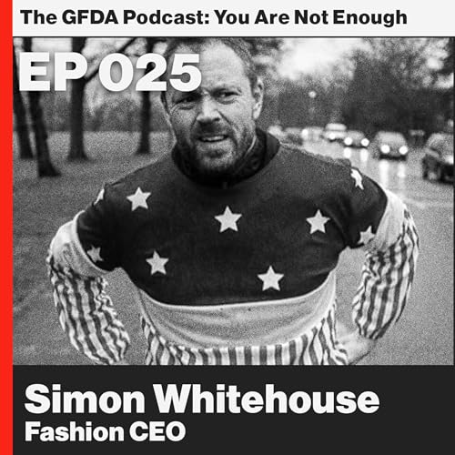 Giving pain a purpose. Fashion CEO, Simon Whitehouse Ep. 25
