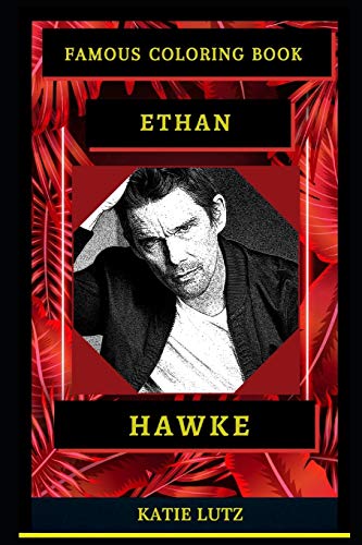 Ethan Hawke Famous Coloring Book: Whole Mind Regeneration and Untamed Stress Relief Coloring Book for Adults (Ethan Hawke Famous Coloring Books)