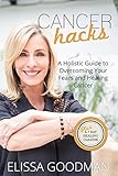 Cancer Hacks: A Holistic Guide to Overcoming your Fears and Healing Cancer