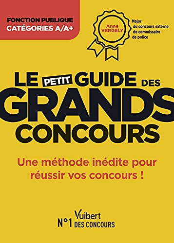 Le petit guide des grands concours - Fonction publique - Catégories A et A+: Une méthode inédite pour réussir vos concours - Ecrit et oral - Major