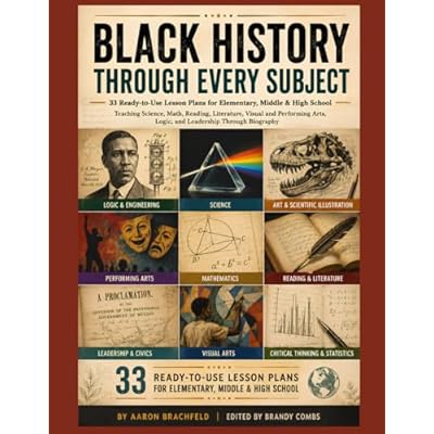 Black History Through Every Subject: 33 Ready-to-Use Lesson Plans for Elementary, Middle & High School - Teaching Science, Math, Reading, Literature, ... Biography