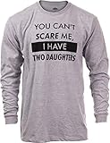 You Can't Scare Me, I Have Two Daughters | Funny Dad Daddy Cute Joke Men Long Sleeve...