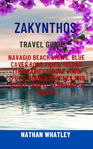 ZAKYNTHOS TRAVEL GUIDE: Navagio Beach Views, Blue Caves Boat Trips, Island Itineraries, Local Food Spots, Hidden Beaches and Smart Travel Planning in Greece