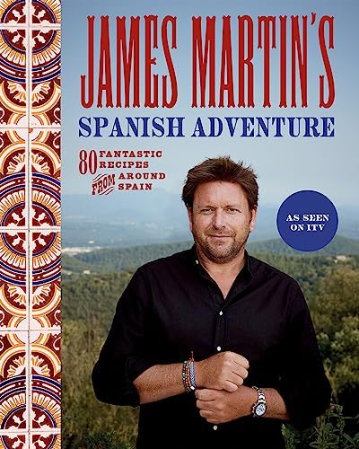 James Martin's Spanish Adventure: 80 Classic Spanish Recipes