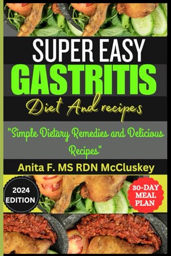 SUPER EASY GASTRITIS DIET AND RECIPES: "Simple Gastritis Diet and Delicious Recipes" (Cooking with Anita: MS RDN McCluskey's Signature Recipes")