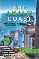THE AMALFI COAST TRAVEL GUIDE 2025: Hidden Gems, Coastal Wonders, and Authentic Experiences for the Modern Traveler B0F5QVQVBD Book Cover