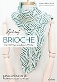 Lust auf Brioche: Ein Blätterwald aus Wolle. Patentmuster stricken für Schals & Cowls. 8 Projekte mit detaillierten Strickanleitungen für Vollpatent, Reliefpatent, Doppelstricken und Lochmuster.