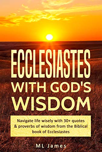 Ecclesiastes with God's Wisdom: Navigate life wisely with 30+ quotes & proverbs of wisdom from the Biblical book of Ecclesiastes (Divine Wisdom 3) (English Edition)