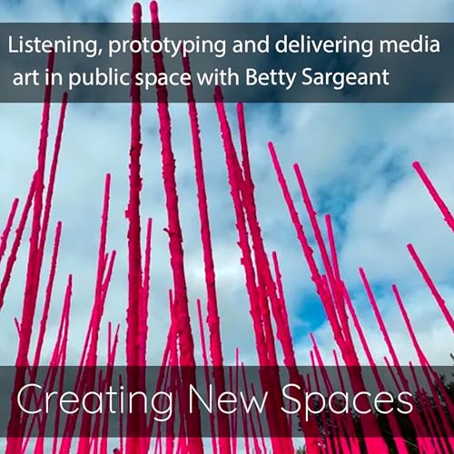 Listening, prototyping and delivering media art in public space with Betty Sargeant