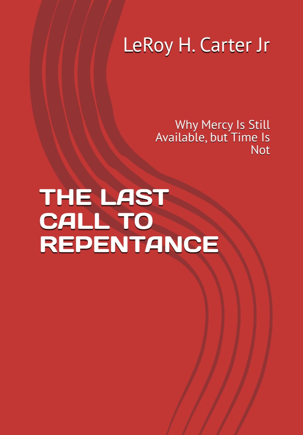 THE LAST CALL TO REPENTANCE: Why Mercy Is Still Available, but Time Is Not