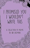 I Promised You I Wouldn't Write This 1515219674 Book Cover