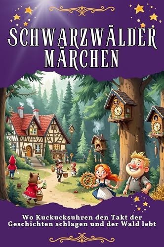 Schwarzwälder Märchen: Wo Kuckucksuhren den Takt der Geschichten schlagen und der Wald lebt. Genial lustiges Humorbuch - das perfekte Geschenk für Weihnachten und Geburtstag
