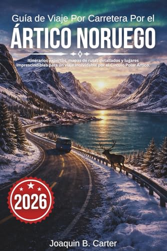 Guía de Viaje Por Carretera Por el Ártico Noruego 2026: Itinerarios expertos, mapas de rutas detallados y lugares imprescindibles para un viaje inolvidable por el Círculo Polar Ártico.