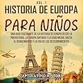 Historia de Europa para niños Vol. 1: Una guía fascinante de la historia de Europa desde la prehistoria, la Europa Antig…