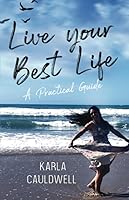 Live Your Best Life: A Practical Guide 1733004904 Book Cover