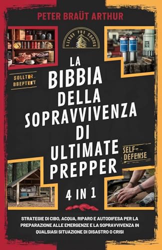 La Bibbia della Sopravvivenza di Ultimate Prepper (4 in 1): Strategie di cibo, acqua, riparo e autodifesa per la preparazione alle emergenze e la sopravvivenza ... di disastro o cr (Italian Edition) La Bibbia della Sopravvivenza di Ultimate Prepper (4 in 1): Strategie di cibo, acqua, riparo e autodifesa per la preparazione alle emergenze e la sopravvivenza ... di disastro o cr (Italian Edition)