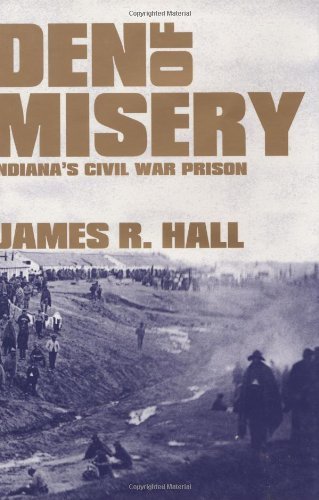 Den of Misery: Indiana's Civil War Prison: Indiana’s Civil War Prison