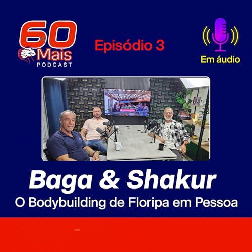 Baga & Shakur: O Bodybuilding de Floripa em Pessoa | 60Mais Podcast #003