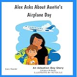 Alex Asks About Auntie's Airplane Day: An Adoption Day Story