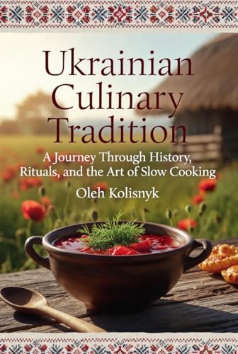 Ukrainian Culinary Tradition as a System of Everyday Life: A Journey Through History, Rituals, and the Art of Slow Cooking
