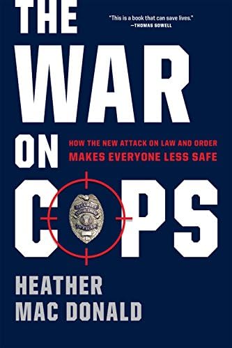 The War on Cops: How the New Attack on Law and Order Makes Everyone Less Safe