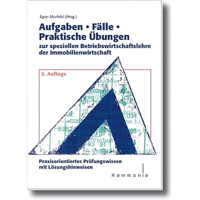 Aufgaben - F&auml;lle - Praktische &Uuml;bungen zur speziellen Betriebswirtschaftslehre der Immobilienwirtschaft: Praxisorientiertes Pr&uuml;fungswissen mit L&ouml;sungshinweisen