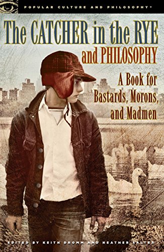 The Catcher in the Rye and Philosophy: A Book for Bastards, Morons, and Madmen (Popular Culture and Philosophy)