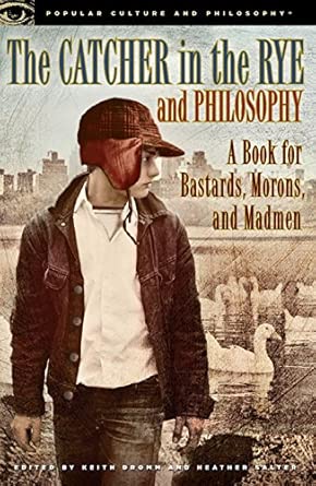 The Catcher in the Rye and Philosophy: A Book for Bastards, Morons, and Madmen book cover