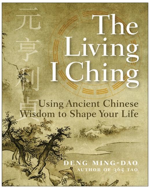 The Living I Ching: Using Ancient Chinese Wisdom To Shape Your Life