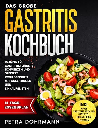 DAS GROßE GASTRITIS KOCHBUCH : REZEPTE FÜR GASTRITIS: LINDERE SCHMERZEN UND STEIGERE WOHLBEFINDEN – MIT ANLEITUNGEN UND EINKAUFSLISTEN (German Edition)