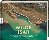  Wilde Isar: Naturschätze zwischen Hochgebirge, Stadt und Auenlandschaft. Natur-Bildband Südbayern