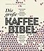 Produktbild Kaffeebuch: Die große Kaffee-Bibel. Alles über der Deutschen liebsten Wachmacher: Geschichte, Anbau, Sorten, Verarbeitung, Zubereitung und Rezepturen. ... Art, Zubereitung, Wirkung, Mahlgrade, Handel
