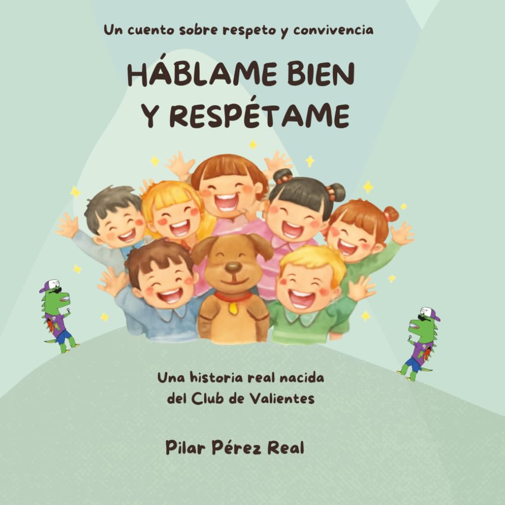 Háblame bien y respétame: Un cuento sobre respeto y convivencia: una historia real nacida del Club de Valientes