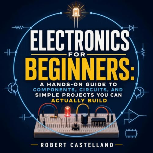 Page de couverture de Electronics for Beginners: A Hands-On Guide to Components, Circuits, and Simple Projects You Can Actual