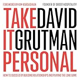 Take It Personal: How to Succeed by Building Relationships, Trusting Your Gut, and Playing the Long Game