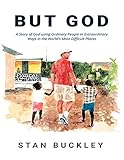  But God: A Story of God Using Ordinary People In Extraordinary Ways In the World\'s Most Difficult Places (English Edition)