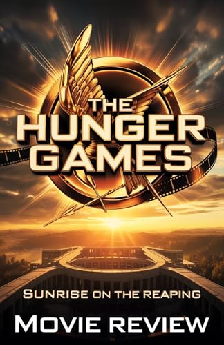  The Hunger Games: Sunrise on the Reaping Movie Review: Cinematic Analysis and Deep-Dive Guide Exploring the 50th Games, Haymitch\'s Dark Origin, and the Hidden Themes of Panem (English Edition)