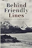 Behind Friendly Lines: Memoirs of a US Marine in Chile