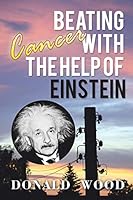 Beating Cancer with the Help of Einstein 1503501558 Book Cover